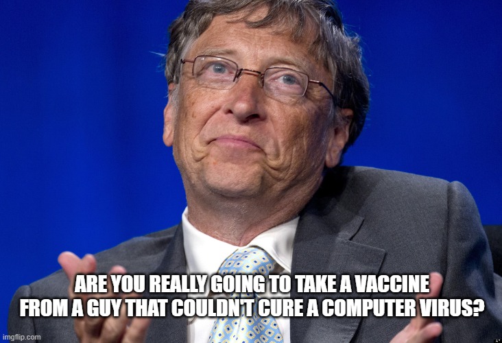 Because there's no reboot to an IRL BSOD! | ARE YOU REALLY GOING TO TAKE A VACCINE FROM A GUY THAT COULDN'T CURE A COMPUTER VIRUS? | image tagged in bill gates,special kind of stupid,celebrities should shut up | made w/ Imgflip meme maker