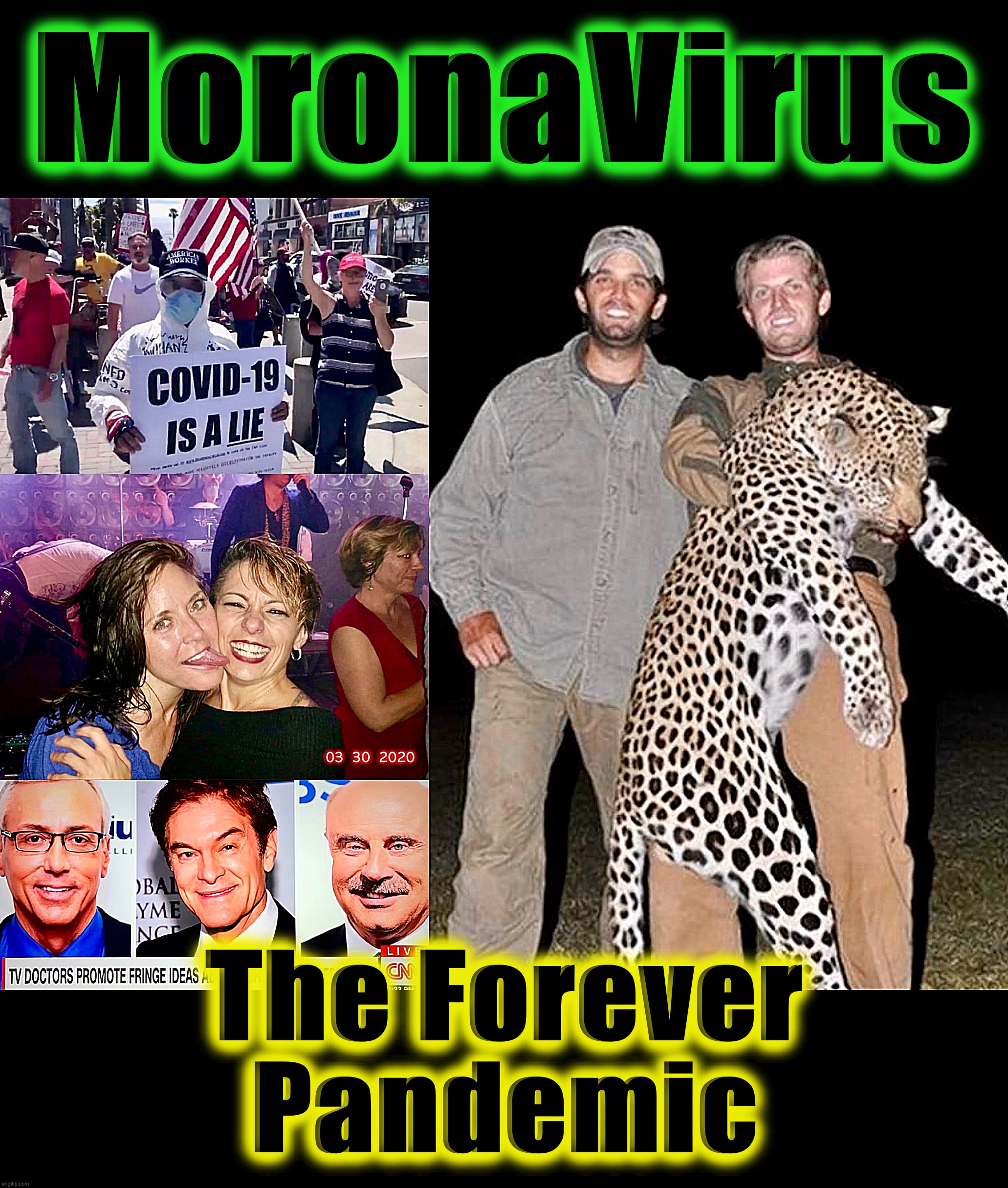 MoronaVirus - No Known Vaccine | MoronaVirus; The Forever
Pandemic | image tagged in moronavirus,covidiot,covidiots,memes,captain trumps,world war c | made w/ Imgflip meme maker