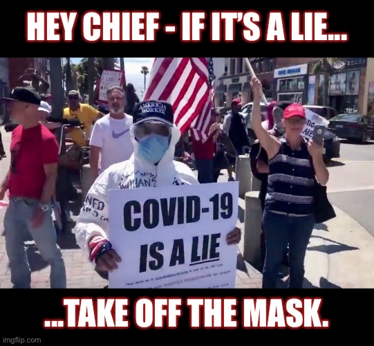 That’s Kinda Stoopid | HEY CHIEF - IF IT’S A LIE... ...TAKE OFF THE MASK. | image tagged in memes,covidiot,covidiots,dumb people,captain trumps,'murica | made w/ Imgflip meme maker