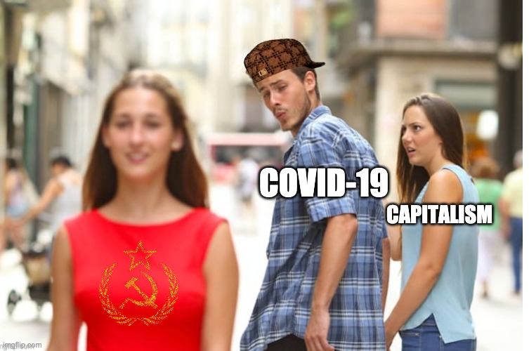 COVID-19; CAPITALISM | image tagged in distracted boyfriend,communism,covid19,funny,humor,politics | made w/ Imgflip meme maker