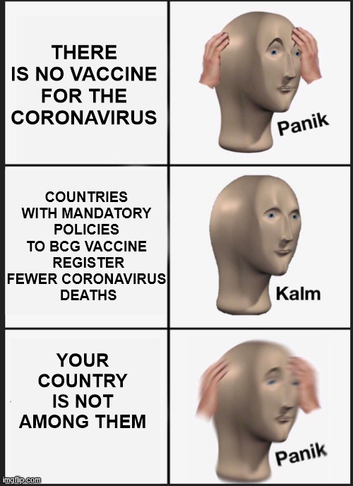 Panik Kalm Panik | THERE IS NO VACCINE FOR THE CORONAVIRUS; COUNTRIES WITH MANDATORY POLICIES TO BCG VACCINE
 REGISTER FEWER CORONAVIRUS
 DEATHS; YOUR COUNTRY IS NOT AMONG THEM | image tagged in memes,panik kalm panik,vaccine,coronavirus | made w/ Imgflip meme maker