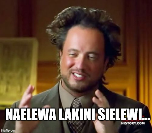 Ancient Aliens Meme | NAELEWA LAKINI SIELEWI... | image tagged in memes,ancient aliens | made w/ Imgflip meme maker