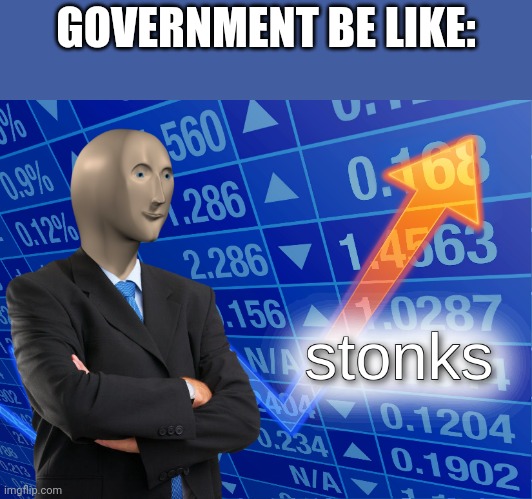 stonks | GOVERNMENT BE LIKE: | image tagged in stonks | made w/ Imgflip meme maker
