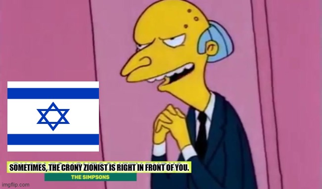 Monopolizer | SOMETIMES, THE CRONY ZIONIST IS RIGHT IN FRONT OF YOU. | image tagged in crony,israel,zionist,protectionism,monopoly,government | made w/ Imgflip meme maker