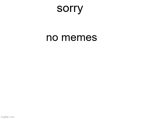 Monkey Puppet | sorry; no memes | image tagged in memes,monkey puppet | made w/ Imgflip meme maker