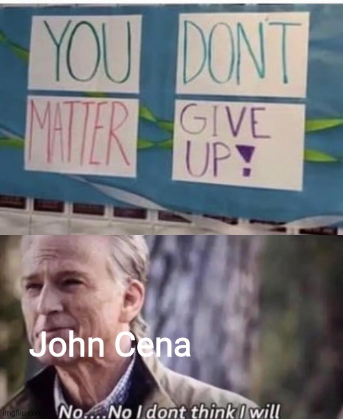 John Cena | image tagged in no i don't think i will,john cena,signs,memes,funny | made w/ Imgflip meme maker