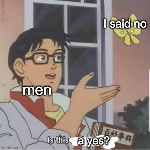 Butterfly man | I said no; men; a yes? | image tagged in butterfly man | made w/ Imgflip meme maker