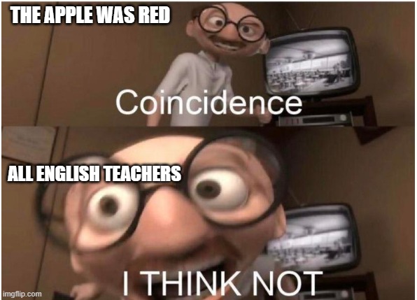Coincidence, I THINK NOT | THE APPLE WAS RED; ALL ENGLISH TEACHERS | image tagged in coincidence i think not | made w/ Imgflip meme maker
