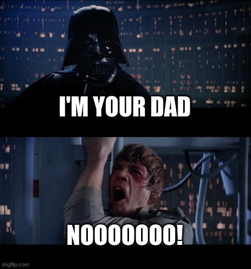 Star Wars No | I'M YOUR DAD; NOOOOOOO! | image tagged in memes,star wars no | made w/ Imgflip meme maker