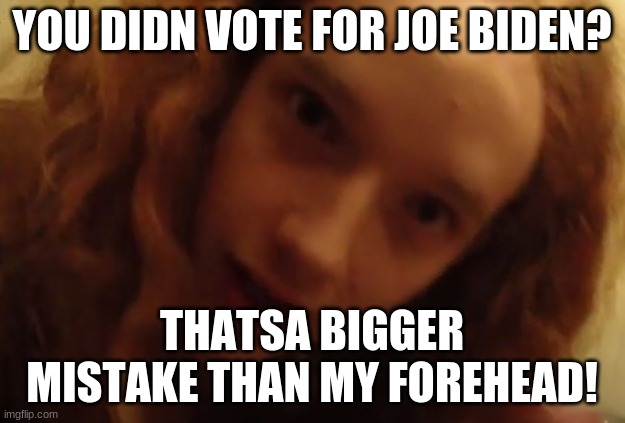 Smartass Dan Forehead | YOU DIDN VOTE FOR JOE BIDEN? THATSA BIGGER MISTAKE THAN MY FOREHEAD! | image tagged in smartass,ginger,troll face,smilin biden,hipster | made w/ Imgflip meme maker