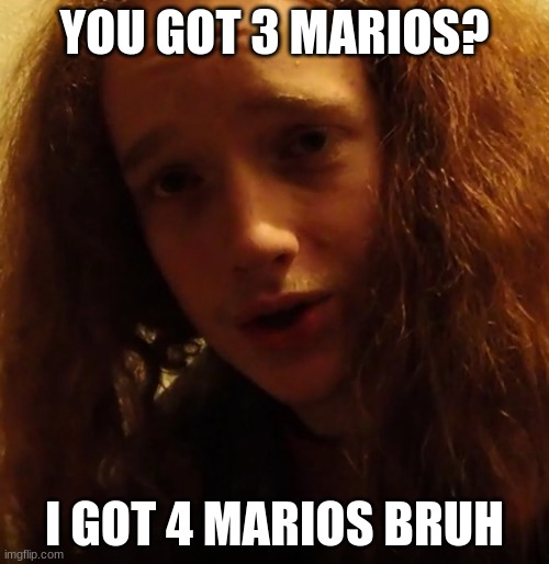 Smartass Dan 3 Marios | YOU GOT 3 MARIOS? I GOT 4 MARIOS BRUH | image tagged in smartass,mario,fat gamer,hipster,hilarious memes | made w/ Imgflip meme maker