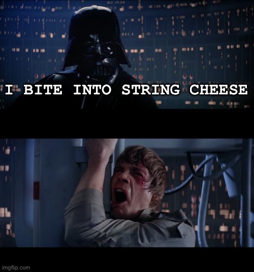 Star Wars No | I BITE INTO STRING CHEESE | image tagged in memes,star wars no | made w/ Imgflip meme maker