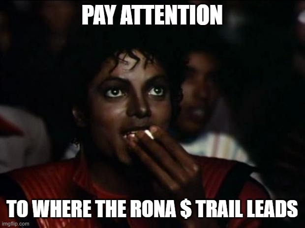 Michael Jackson Popcorn Meme | PAY ATTENTION; TO WHERE THE RONA $ TRAIL LEADS | image tagged in memes,michael jackson popcorn | made w/ Imgflip meme maker