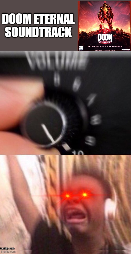 Turn up the volume | DOOM ETERNAL SOUNDTRACK | image tagged in turn up the volume | made w/ Imgflip meme maker