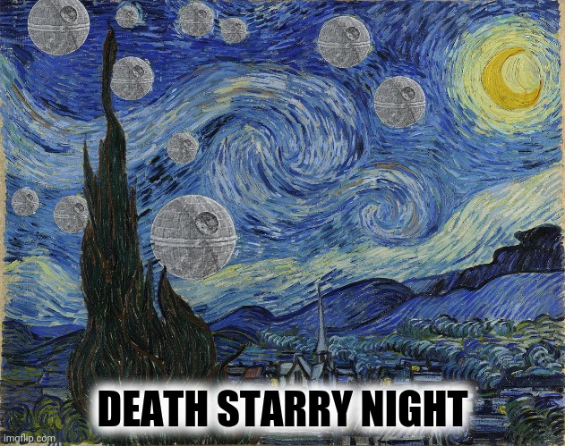 DEATH STARRY NIGHT | made w/ Imgflip meme maker