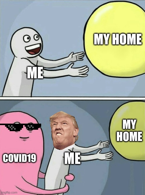COVID-19 |  MY HOME; ME; MY HOME; COVID19; ME | image tagged in memes,running away balloon | made w/ Imgflip meme maker