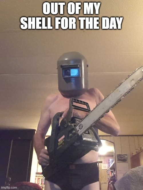 Friday the 13th | OUT OF MY SHELL FOR THE DAY | image tagged in selfies | made w/ Imgflip meme maker