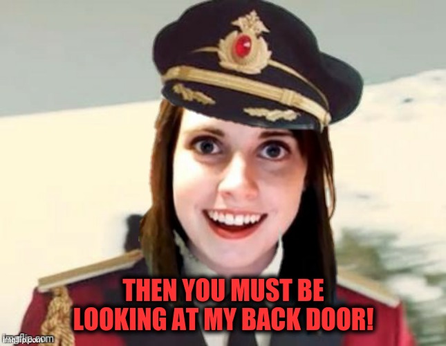 THEN YOU MUST BE LOOKING AT MY BACK DOOR! | made w/ Imgflip meme maker
