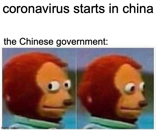 Monkey Puppet | coronavirus starts in china; the Chinese government: | image tagged in memes,monkey puppet | made w/ Imgflip meme maker