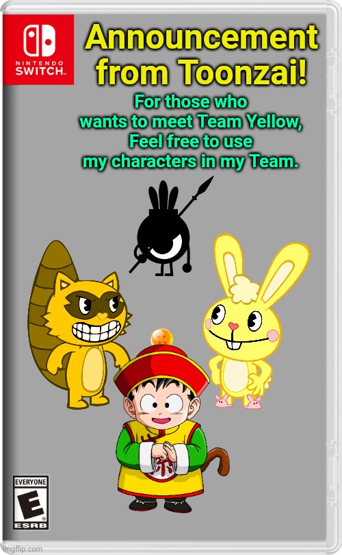 OCs will be shared in the comments | Announcement from Toonzai! For those who wants to meet Team Yellow, Feel free to use my characters in my Team. | image tagged in nintendo switch,happy tree friends,goldic,gohan,patapon | made w/ Imgflip meme maker