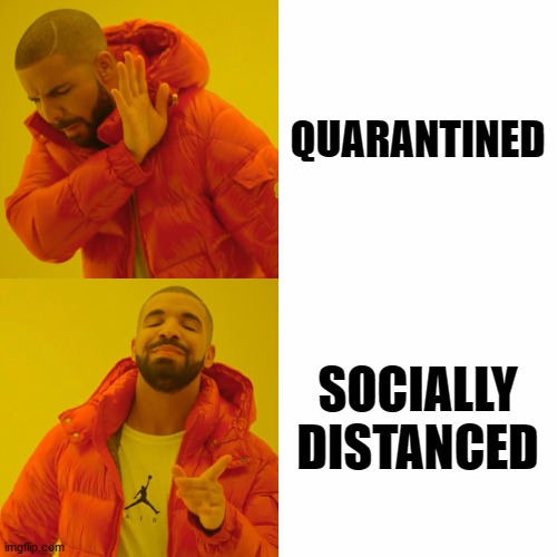 Drake Hotline Bling | QUARANTINED; SOCIALLY DISTANCED | image tagged in memes,drake hotline bling,random,crazy,coronavirus,quarantine | made w/ Imgflip meme maker