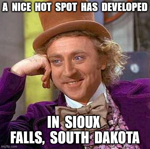 Creepy Condescending Wonka Meme | A  NICE  HOT  SPOT  HAS  DEVELOPED IN  SIOUX  FALLS,  SOUTH  DAKOTA | image tagged in memes,creepy condescending wonka | made w/ Imgflip meme maker