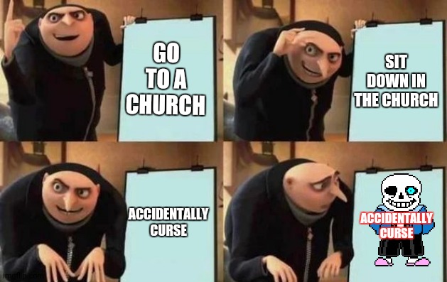 Gru's Plan | GO TO A CHURCH; SIT DOWN IN THE CHURCH; ACCIDENTALLY CURSE; ACCIDENTALLY CURSE | image tagged in gru's plan | made w/ Imgflip meme maker