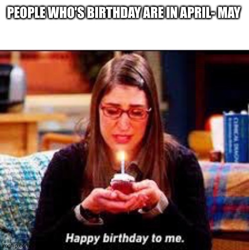 Amy birthday | PEOPLE WHO'S BIRTHDAY ARE IN APRIL- MAY | image tagged in covid19,coronavirus,birthday,big bang theory | made w/ Imgflip meme maker