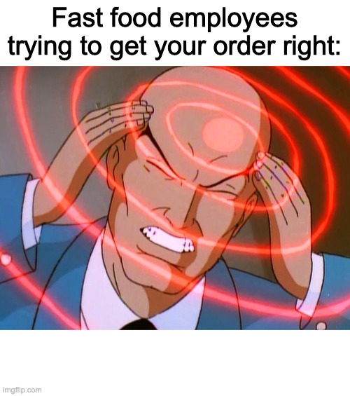 Professor X | Fast food employees trying to get your order right: | image tagged in professor x | made w/ Imgflip meme maker