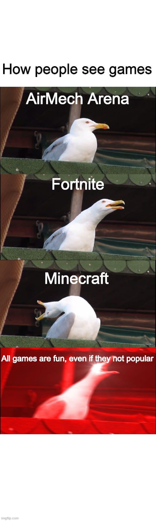 Inhaling Seagull | How people see games; AirMech Arena; Fortnite; Minecraft; All games are fun, even if they not popular | image tagged in memes,inhaling seagull | made w/ Imgflip meme maker