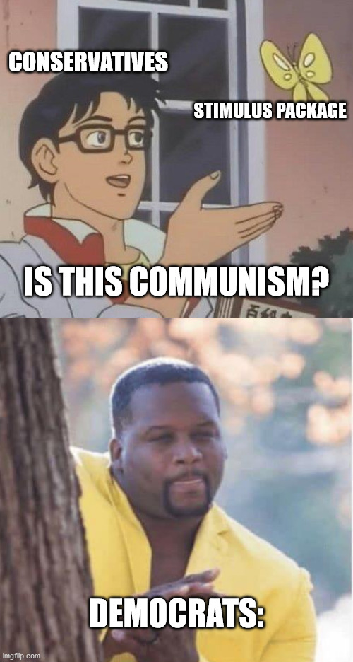 CONSERVATIVES; STIMULUS PACKAGE; IS THIS COMMUNISM? DEMOCRATS: | image tagged in memes,is this a pigeon,licking lips | made w/ Imgflip meme maker