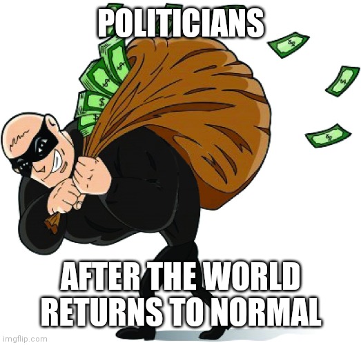 Thief (or Republican politician, same thing) | POLITICIANS; AFTER THE WORLD RETURNS TO NORMAL | image tagged in thief or republican politician same thing | made w/ Imgflip meme maker