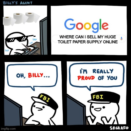 Billy's FBI Agent | WHERE CAN I SELL MY HUGE TOILET PAPER SUPPLY ONLINE | image tagged in billy's fbi agent | made w/ Imgflip meme maker