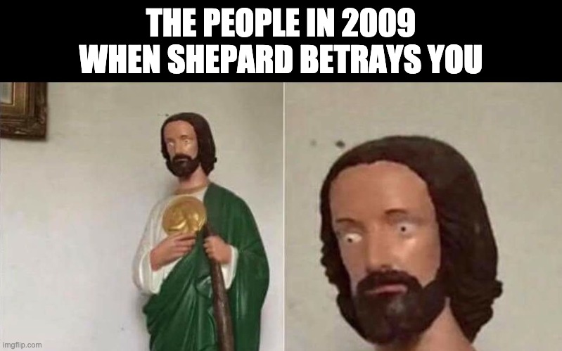 Bad Time Jesus | THE PEOPLE IN 2009 WHEN SHEPARD BETRAYS YOU | image tagged in bad time jesus | made w/ Imgflip meme maker