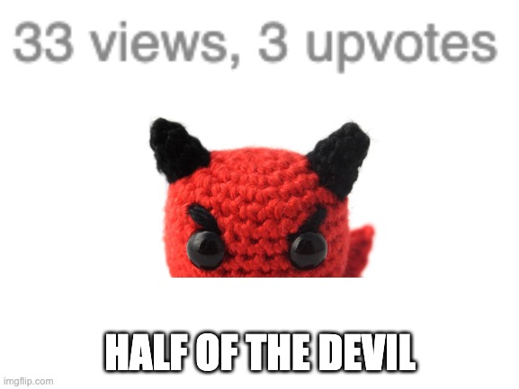 Blank White Template | HALF OF THE DEVIL | image tagged in blank white template | made w/ Imgflip meme maker