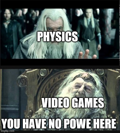 You have no power here |  PHYSICS; VIDEO GAMES; YOU HAVE NO POWE HERE | image tagged in you have no power here | made w/ Imgflip meme maker