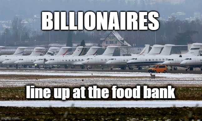 What you'll never see. | BILLIONAIRES; line up at the food bank | image tagged in billionaire,food,never | made w/ Imgflip meme maker