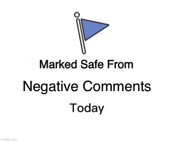 Marked Safe From Meme | Negative Comments | image tagged in memes,marked safe from | made w/ Imgflip meme maker