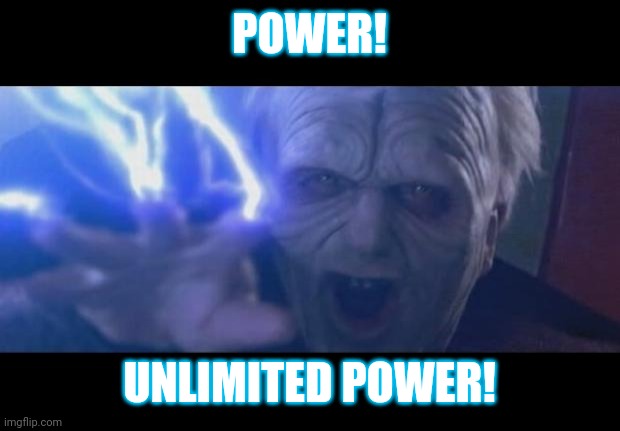Darth Sidious unlimited power | POWER! UNLIMITED POWER! | image tagged in darth sidious unlimited power | made w/ Imgflip meme maker