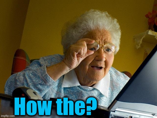 Grandma Finds The Internet Meme | How the? | image tagged in memes,grandma finds the internet | made w/ Imgflip meme maker