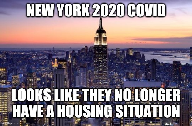 Space Available | NEW YORK 2020 COVID; LOOKS LIKE THEY NO LONGER HAVE A HOUSING SITUATION | image tagged in new york city,covid-19,coronavirus,covid19,corona virus,government | made w/ Imgflip meme maker