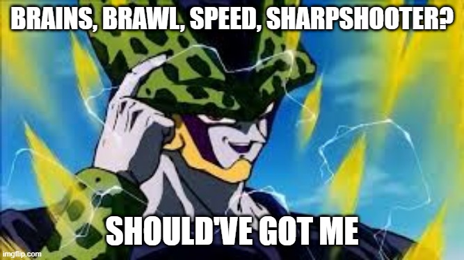 Super Perfect Cell Think About It | BRAINS, BRAWL, SPEED, SHARPSHOOTER? SHOULD'VE GOT ME | image tagged in super perfect cell think about it | made w/ Imgflip meme maker