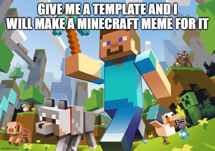 Minecraft  | GIVE ME A TEMPLATE AND I WILL MAKE A MINECRAFT MEME FOR IT | image tagged in minecraft | made w/ Imgflip meme maker