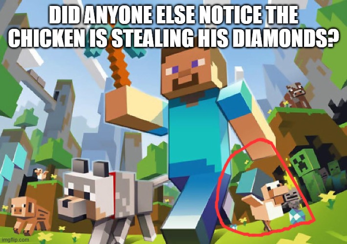 Minecraft  | DID ANYONE ELSE NOTICE THE CHICKEN IS STEALING HIS DIAMONDS? | image tagged in minecraft | made w/ Imgflip meme maker