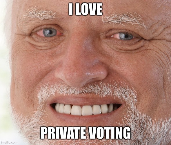 Hide the Pain Harold | I LOVE PRIVATE VOTING | image tagged in hide the pain harold | made w/ Imgflip meme maker
