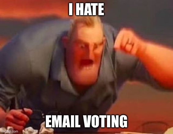 Mr incredible mad | I HATE EMAIL VOTING | image tagged in mr incredible mad | made w/ Imgflip meme maker
