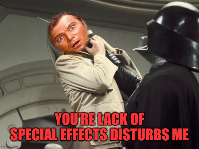 YOU’RE LACK OF SPECIAL EFFECTS DISTURBS ME | made w/ Imgflip meme maker