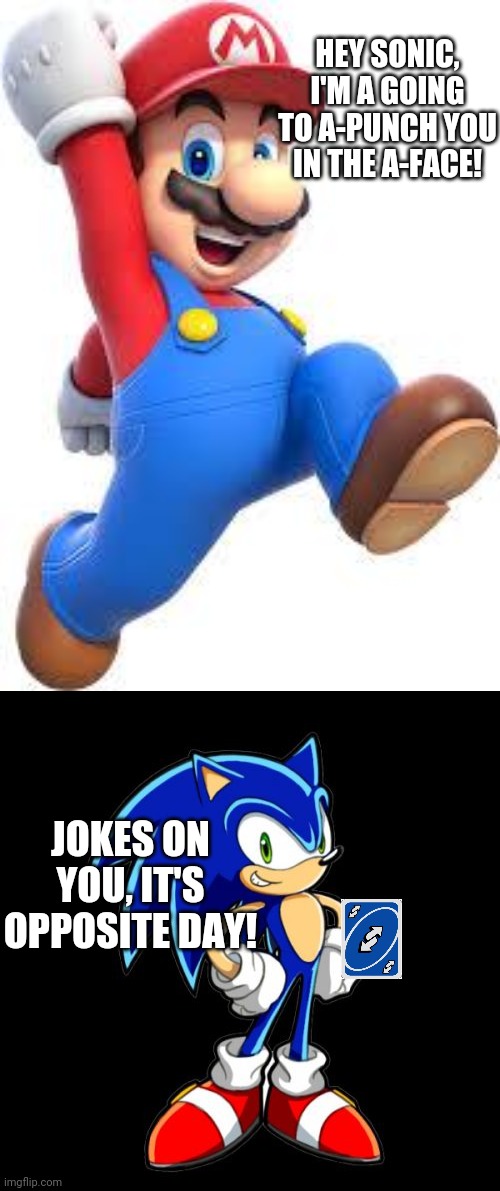 Opposite Day | HEY SONIC, I'M A GOING TO A-PUNCH YOU IN THE A-FACE! JOKES ON YOU, IT'S OPPOSITE DAY! | image tagged in memes,you're too slow sonic,mario | made w/ Imgflip meme maker