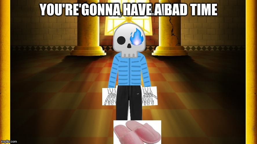 YOU'RE GONNA HAVE A BAD TIME | image tagged in funny memes,undertale | made w/ Imgflip meme maker