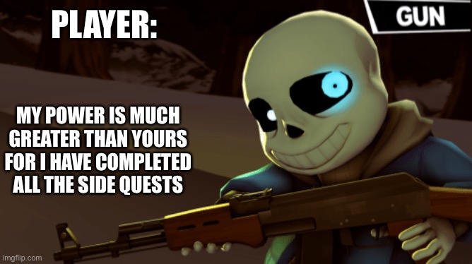 PLAYER: MY POWER IS MUCH GREATER THAN YOURS FOR I HAVE COMPLETED ALL THE SIDE QUESTS | made w/ Imgflip meme maker